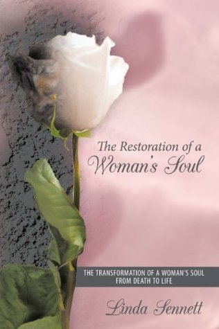 Read The Restoration of a Woman's Soul: The Transformation of a Woman’S Soul from Death to Life - Linda Sennett | PDF