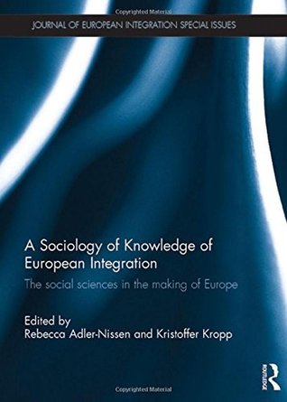 Read Online A Sociology of Knowledge of European Integration: The Social Sciences in the Making of Europe (Journal of European Integration Special Issues) - Rebecca Adler-Nissen file in ePub