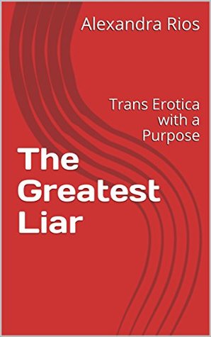 Download The Greatest Liar: Trans Erotica with a Purpose (Exposure, Disclosure Book 2) - Alexandra Rios | ePub