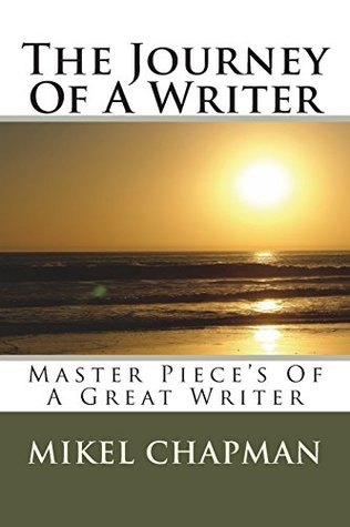 Full Download The Journey Of A Writer: Master Piece's of Mikel Chapman - Mikel Chapman | ePub
