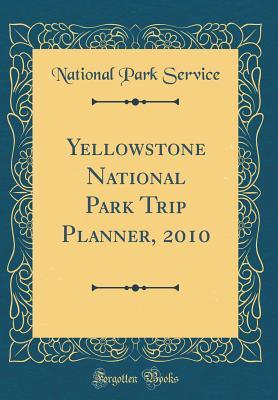 Full Download Yellowstone National Park Trip Planner, 2010 (Classic Reprint) - U.S. National Park Service file in ePub