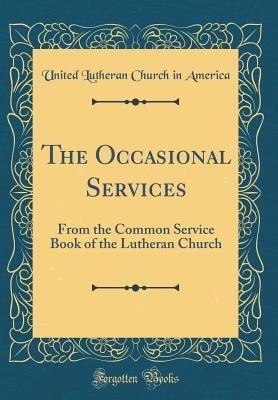 Download The Occasional Services: From the Common Service Book of the Lutheran Church (Classic Reprint) - United Lutheran Church in America file in PDF