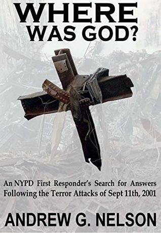 Read Online Where Was God?: An NYPD first responder’s search for answers following the terror attack of Sept 11th, 2001 - Andrew G. Nelson file in PDF