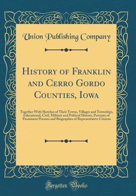 Full Download History of Franklin and Cerro Gordo Counties, Iowa: Together with Sketches of Their Towns, Villages and Townships, Educational, Civil, Military and Political History, Portraits of Prominent Persons and Biographies of Representative Citizens - Union Publishing Company | ePub