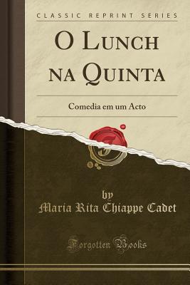 Download O Lunch Na Quinta: Comedia Em Um Acto (Classic Reprint) - Maria Rita Chiappe Cadet file in ePub