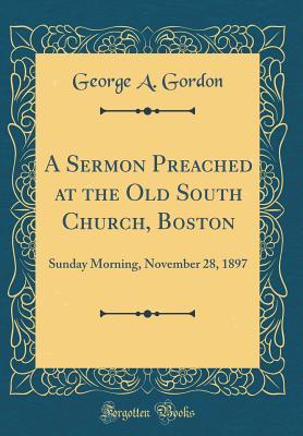 Read A Sermon Preached at the Old South Church, Boston: Sunday Morning, November 28, 1897 (Classic Reprint) - George Angier Gordon file in ePub