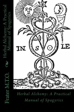Read Online Herbal Alchemy: A Practical Manual of Spagyrics: An illustrated guide to making herbal medicines (Volume 2) - Frater M.T.O. | PDF
