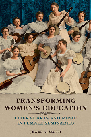 Full Download Transforming Women's Education: Liberal Arts and Music in Female Seminaries - Jewel A Smith file in PDF