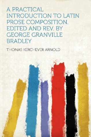Read A Practical Introduction to Latin Prose Composition. Edited and REV. by George Granville Bradley - Thomas Kerchever Arnold file in PDF