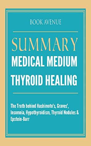 Read Summary of Medical Medium Thyroid Healing: The Truth behind Hashimoto's, Graves', Insomnia, Hypothyroidism, Thyroid Nodules & Epstein-Barr - Book Avenue file in ePub