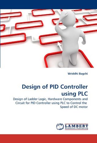 Download Design of PID Controller using PLC: Design of Ladder Logic, Hardware Components and Circuit for PID Controller using PLC to Control the Speed of DC motor - Wriddhi Bagchi file in ePub