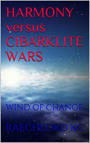 Read HARMONY versus CIBARKLITE WARS: WIND OF CHANGE - RAECHLORD KC | ePub
