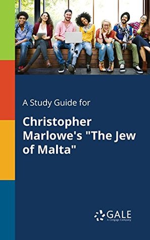 Read Online A Study Guide for Christopher Marlowe's The Jew of Malta (Drama For Students) - Cengage Learning Gale file in PDF