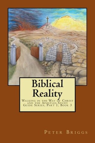 Read Biblical Reality: Walking in the Way of Christ and the Apostles Study Guide Series, Part 1 Book 3 (Volume 3) - Dr Peter Briggs file in ePub