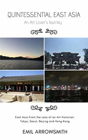 Download Quintessential East Asia in 15 Days: An Art Lover's Journey (Quintessential Walker Book 4) - Emil Arrowsmith file in PDF