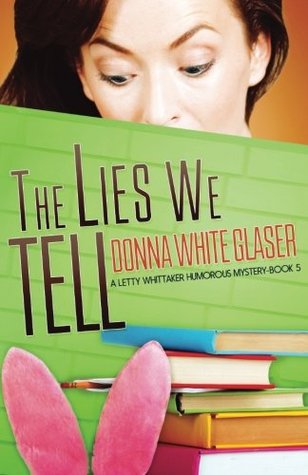 Full Download The Lies We Tell: Suspense with a Dash of Humor (The Letty Whittaker 12-Step Mystery) (Volume 5) - Donna White Glaser | ePub