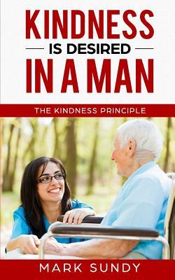 Full Download Kindness Is Desired in a Man: The Kindness Principle - Mark L Sundy file in PDF