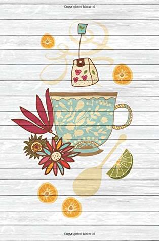 Read Tea Time Creative Journal 1: (6 x 9 Small)(Lined) Blank Composition Notebook Journal Organizer Planner Sketchbook Gratitude Diary Pocket Size Tea Cup Lover Flowers Spices Strainer Fruit Whimsical -  | PDF