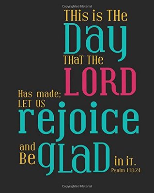 Download This is the day that the Lord has made; let us rejoice & be glad in it: Bible Verse Journal Wide Ruled College Lined Composition Notebook For 132 Christian Floral Journal Series (Volume 18) - Rachael R. Y. file in PDF