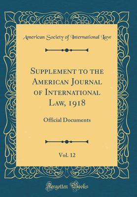 Read Online Supplement to the American Journal of International Law, 1918, Vol. 12: Official Documents (Classic Reprint) - American Society of International Law file in PDF