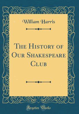 Read Online The History of Our Shakespeare Club (Classic Reprint) - William Harris file in ePub