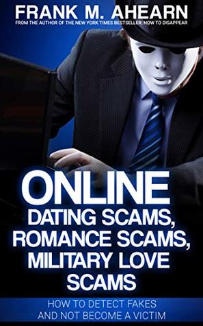 Full Download Online Dating Scams, Romance Scams, Military Love Scams: How To Detect Fakes And Not Become A Victim - Frank M. Ahearn | ePub
