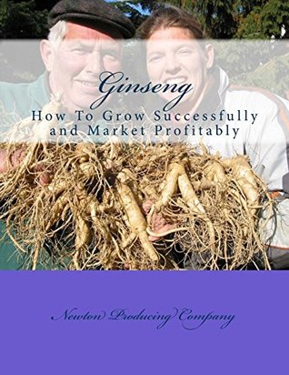 Download Ginseng: How To Grow Successfully and Market Profitably - Newton Producing Company | PDF