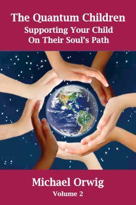 Read Online The Quantum Children: Supporting Your Child on Their Soul's Path - Michael Orwig file in PDF