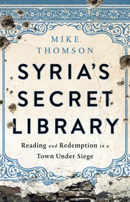 Download Syria's Secret Library: Reading and Redemption in a Town Under Siege - Mike Thomson file in PDF