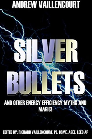 Read Online Silver Bullets: And Other Energy Efficiency Myths And Magic! - Andrew Vaillencourt | PDF
