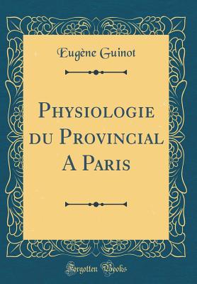 Full Download Physiologie Du Provincial a Paris (Classic Reprint) - Eugène Guinot file in PDF
