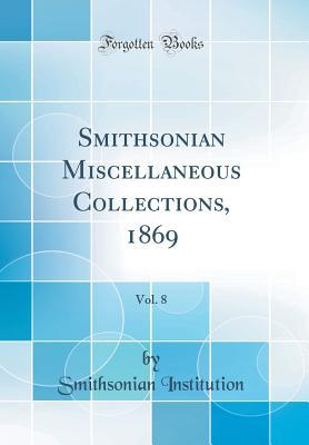 Read Online Smithsonian Miscellaneous Collections, 1869, Vol. 8 (Classic Reprint) - Smithsonian Institution | PDF