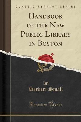 Read Online Handbook of the New Public Library in Boston (Classic Reprint) - Herbert Small | ePub