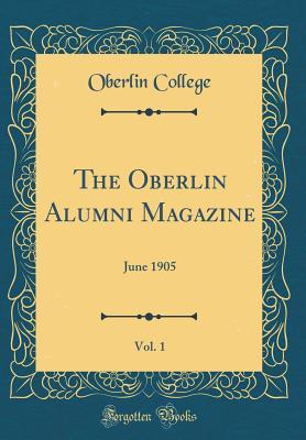 Read Online The Oberlin Alumni Magazine, Vol. 1: June 1905 (Classic Reprint) - Oberlin College | ePub