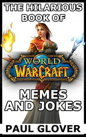 Read The Hilarious Book Of World Of Warcraft Memes And Jokes - Paul Glover | PDF