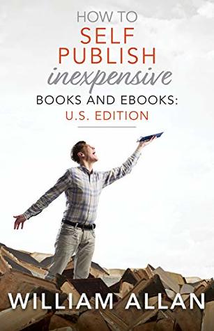 Read How to Self Publish Inexpensive Books and Ebooks: U.S. Edition - William Allan file in PDF
