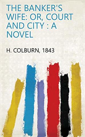 Download The Banker's Wife: Or, Court and City : a Novel - Henry Colburn | ePub