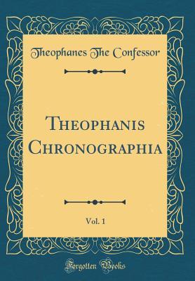 Read Online Theophanis Chronographia, Vol. 1 (Classic Reprint) - Theophanes the Confessor file in PDF