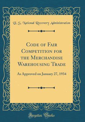 Download Code of Fair Competition for the Merchandise Warehousing Trade: As Approved on January 27, 1934 (Classic Reprint) - U.S. National Recovery Administration | ePub