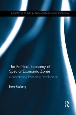 Read Online The Political Economy of Special Economic Zones: Concentrating Economic Development - Lotta Moberg | PDF