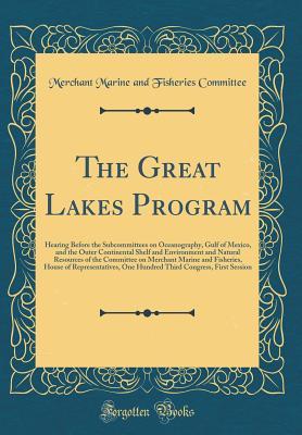 Full Download The Great Lakes Program: Hearing Before the Subcommittees on Oceanography, Gulf of Mexico, and the Outer Continental Shelf and Environment and Natural Resources of the Committee on Merchant Marine and Fisheries, House of Representatives, One Hundred Third - Merchant Marine and Fisheries Committee | ePub