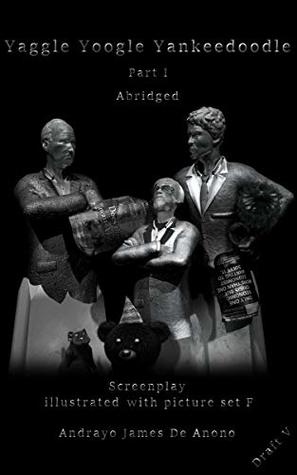 Read Online Yaggle Yoogle Yankeedoodle Part I Abridged Draft V: Screenplay illustrated with picture set F - Andrayo James De Anono file in ePub