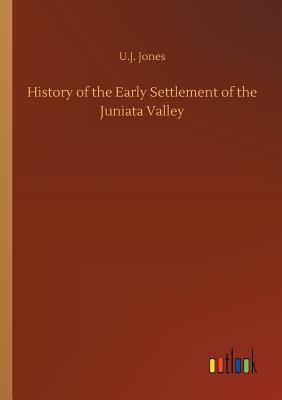 Read History of the Early Settlement of the Juniata Valley - U J Jones | ePub