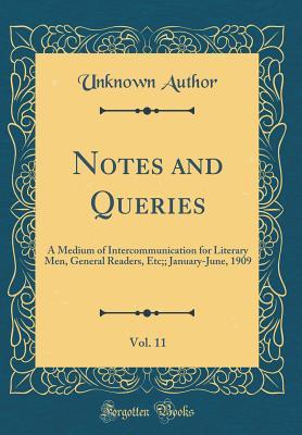 Read Online Notes and Queries, Vol. 11: A Medium of Intercommunication for Literary Men, General Readers, Etc;; January-June, 1909 (Classic Reprint) - Unknown | PDF