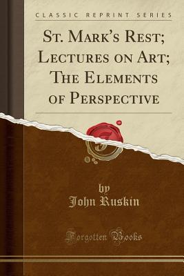 Read St. Mark's Rest; Lectures on Art; The Elements of Perspective (Classic Reprint) - John Ruskin | ePub