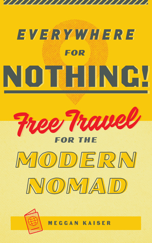 Download Everywhere for Nothing: Free Travel for the Modern Nomad - Meggan Kaiser | ePub
