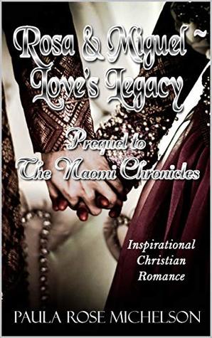 Read Online Rosa & Miguel - Love's Legacy (The Naomi Chronicles) - Paula Rose Michelson | ePub