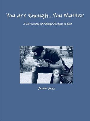 Read Online You Are Enough You Matter a Devotional on Finding Purpose in God - Jamelle Jones | PDF