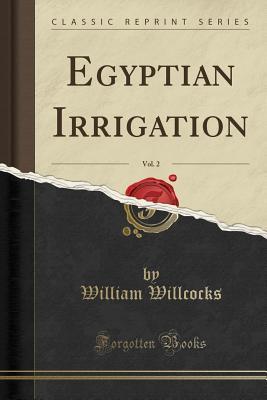 Read Online Egyptian Irrigation, Vol. 2 (Classic Reprint) - William Willcocks file in ePub