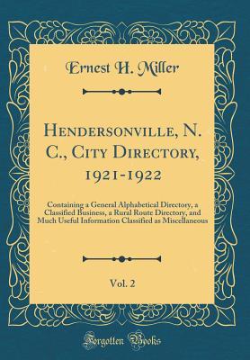 Read Hendersonville, N. C., City Directory, 1921-1922, Vol. 2: Containing a General Alphabetical Directory, a Classified Business, a Rural Route Directory, and Much Useful Information Classified as Miscellaneous (Classic Reprint) - Ernest H Miller | PDF